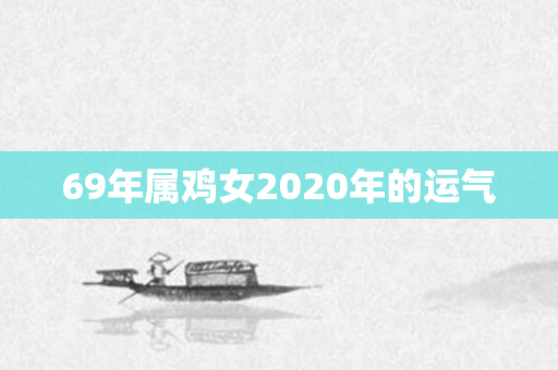69年属鸡女2020年的运气