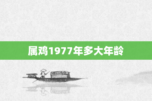 属鸡1977年多大年龄