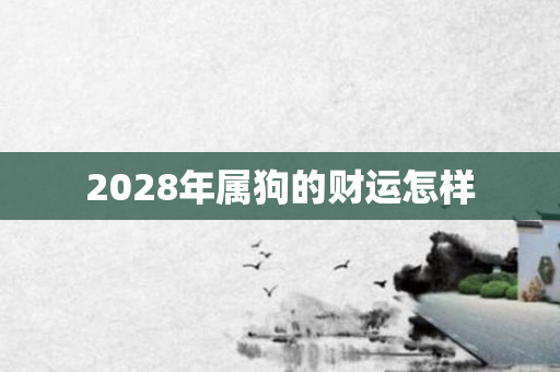 2028年属狗的财运怎样