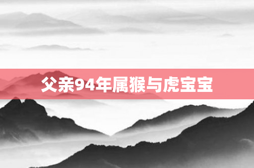 父亲94年属猴与虎宝宝