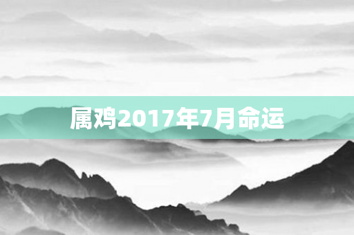 属鸡2017年7月命运