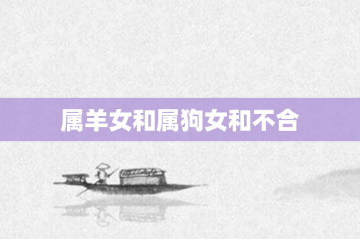 属羊女和属狗女和不合