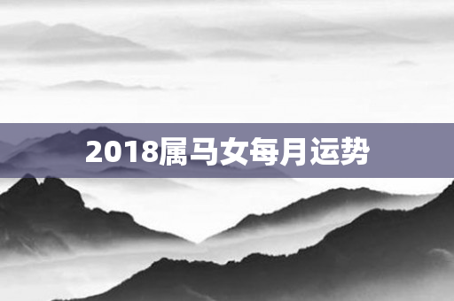 2018属马女每月运势