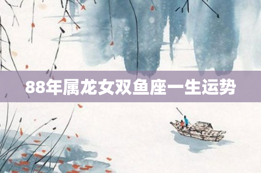 88年属龙女双鱼座一生运势