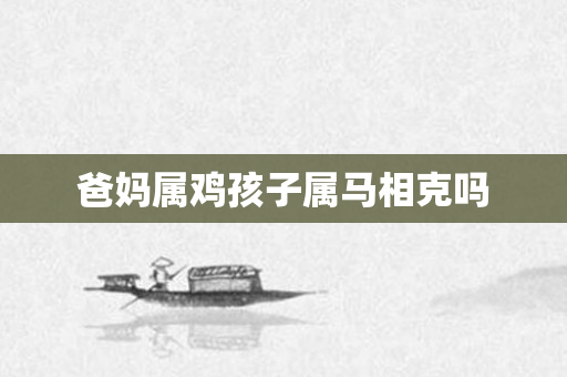 爸妈属鸡孩子属马相克吗