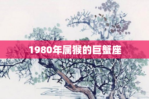 1980年属猴的巨蟹座