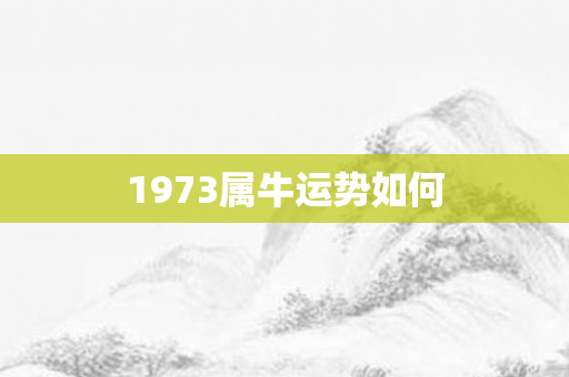 1973属牛运势如何