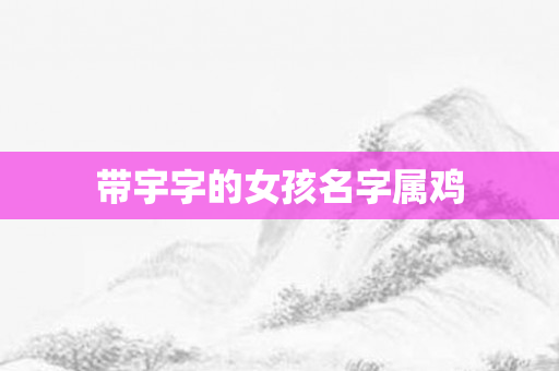 带宇字的女孩名字属鸡