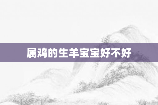 属鸡的生羊宝宝好不好