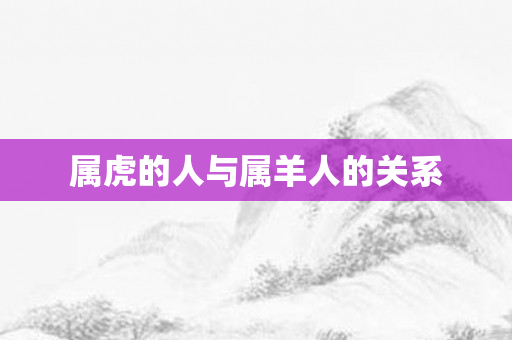 属虎的人与属羊人的关系