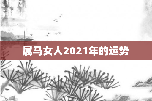 属马女人2021年的运势