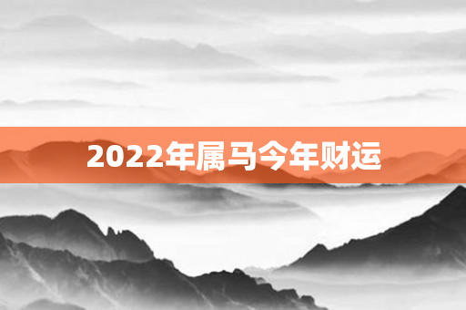 2022年属马今年财运