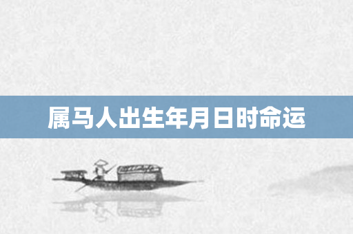 属马人出生年月日时命运