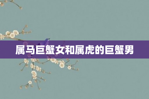 属马巨蟹女和属虎的巨蟹男
