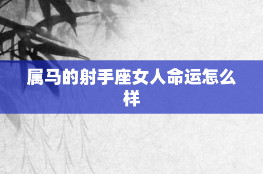 属马的射手座女人命运怎么样
