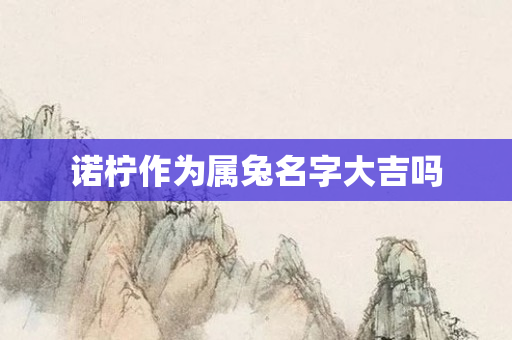 诺柠作为属兔名字大吉吗
