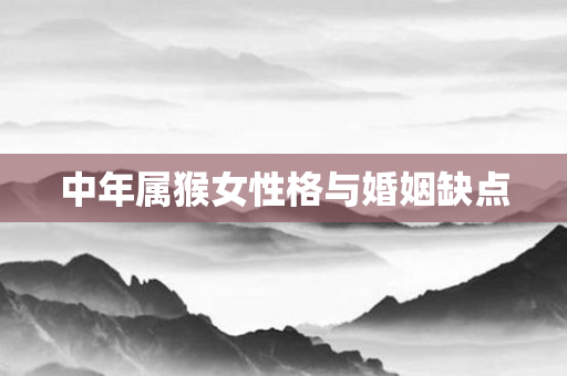 中年属猴女性格与婚姻缺点