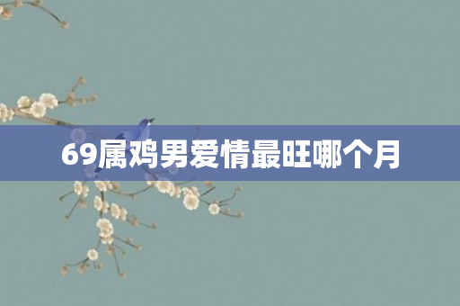 69属鸡男爱情最旺哪个月