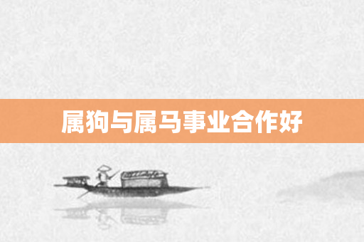 属狗与属马事业合作好