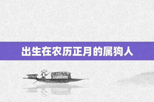 出生在农历正月的属狗人