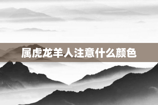 属虎龙羊人注意什么颜色
