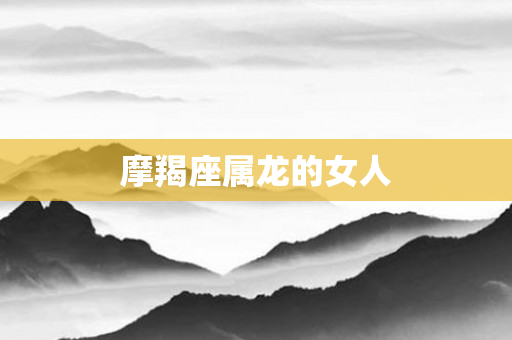 摩羯座属龙的女人