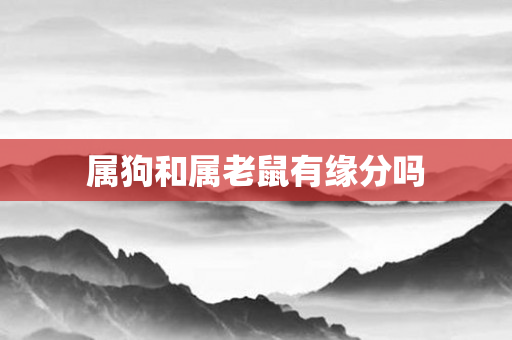 属狗和属老鼠有缘分吗