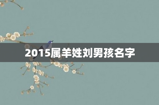 2015属羊姓刘男孩名字