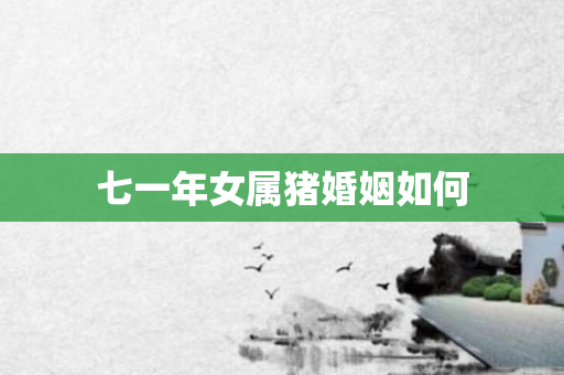七一年女属猪婚姻如何