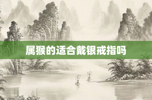 属猴的适合戴银戒指吗