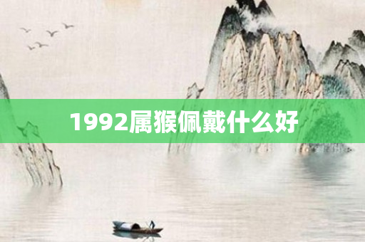1992属猴佩戴什么好