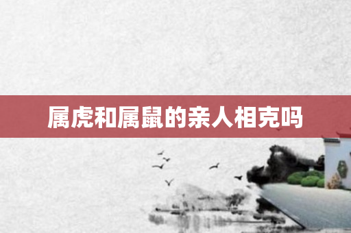 属虎和属鼠的亲人相克吗