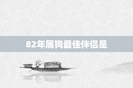 82年属狗更佳伴侣是