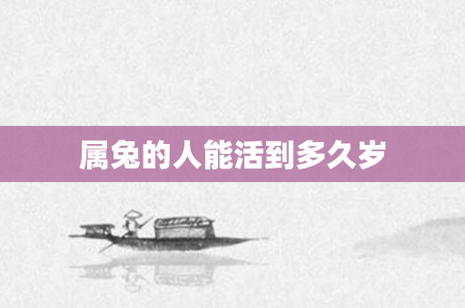 属兔的人能活到多久岁