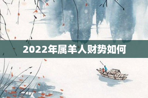 2022年属羊人财势如何
