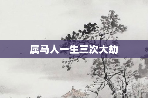属马人一生三次大劫