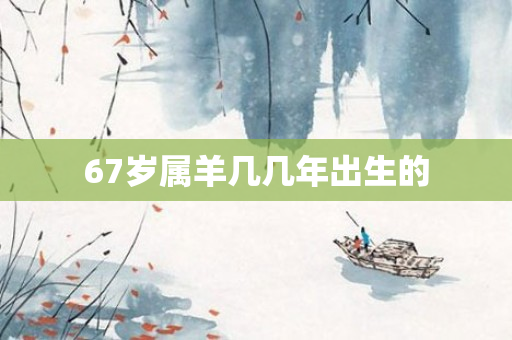 67岁属羊几几年出生的