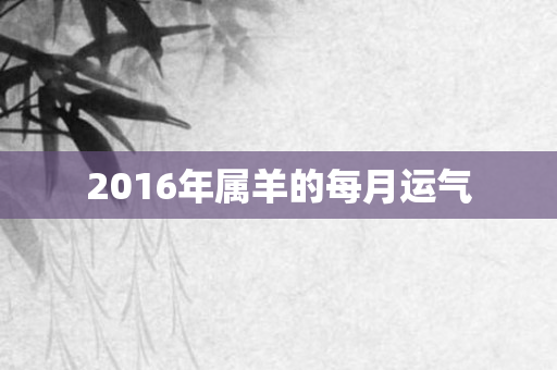 2016年属羊的每月运气