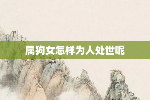 属狗女怎样为人处世呢