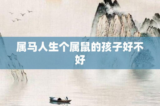 属马人生个属鼠的孩子好不好