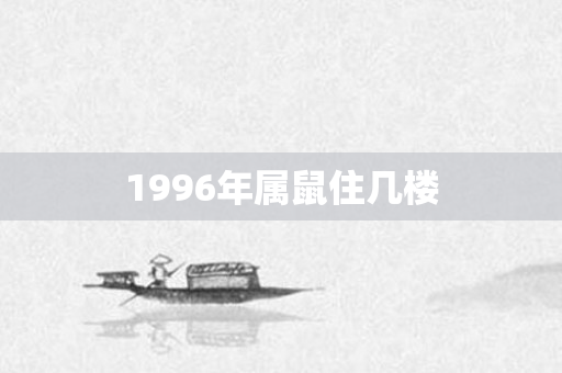 1996年属鼠住几楼