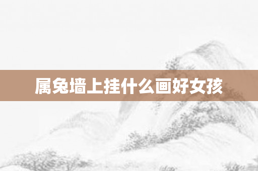 属兔墙上挂什么画好女孩