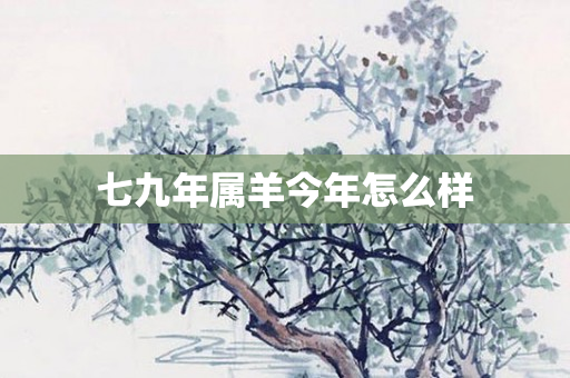 七九年属羊今年怎么样