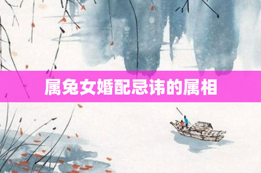 属兔女婚配忌讳的属相