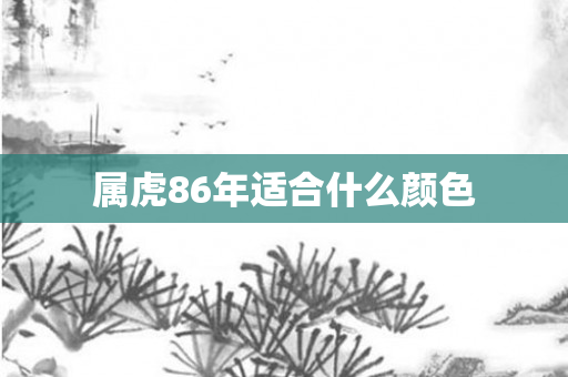 属虎86年适合什么颜色