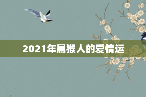 2021年属猴人的爱情运