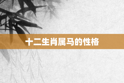 十二生肖属马的性格