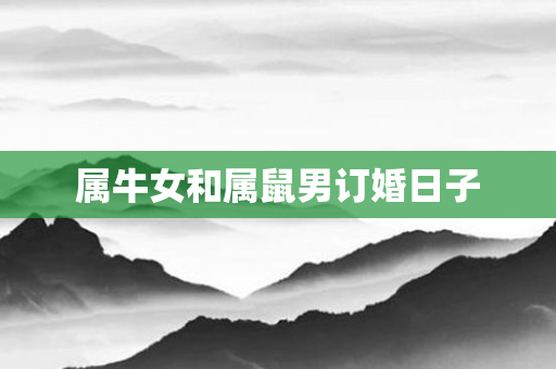 属牛女和属鼠男订婚日子