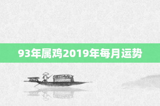 93年属鸡2019年每月运势