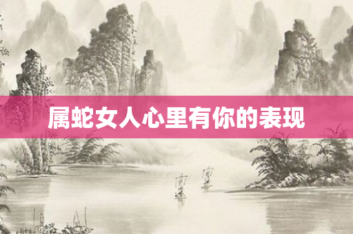 属蛇女人心里有你的表现
